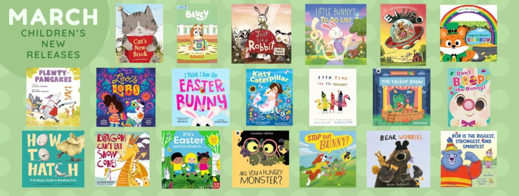Graphic titled “March – Children’s New Releases” on a soft green background with circular patterns. The image displays a grid of 21 children’s book covers. Titles include Cat’s New Book, Bluey: Bingo, Just Like Rabbit, Little Bunny’s To-Do List, Old MacDonald Had a Farm, Leprechaun’s Rainbow, Plenty of Pancakes, Leo’s Loba, I Think I Saw the Easter Bunny, Kitty Caterpillar, Bath Time for the Crayons, The Talent Show, Don’t Boop the Bunny!, How to Hatch, Dragons Can’t Eat Snow Cones, If It’s Easter and You Know It, Are You a Hungry Monster?, Stop That Bunny!, Bear Worries, and Bob Is the Biggest, Strongest, and Smartest. The covers feature bright, playful illustrations with animals, bunnies, and spring themes.